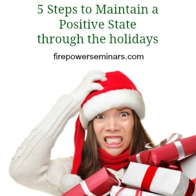 5 Steps to Maintain a Positive State through the Holidays Karen Pfeffer Fire Power Seminars